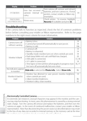 Page 10696
Technical Notes
Display Problem Solution
SYSTEM ERROR Error has occurred in 
camera’s internal cir-
cuitry. Tu
rn camera oﬀ  , remove and reinsert 
batteries, and turn camera on.  If error 
persists, contact retailer or Nikon rep-
r esentative.14
PRINTER ERROR
CHECK PRINTER STATUS Pr
inter error. Check printer.  To resume, highlight 
Resume
 (if available) and press .—
Tr
oubleshooting
If the camera fails to function as expected, check the list of common problems 
below before consulting your retailer...