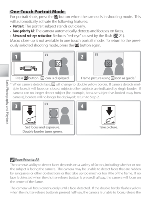 Page 3424
Basic Photography and Playback
 Fa ce -Priority AF
The camera’s ability to detect faces depends on a variety of factors, including whether or not 
the subject is facing the camera.  The camera may be unable to detect faces that are hidden 
by sunglasses or other obstructions or that take up too much or too little of the frame.  If no 
face is detected when the shutter-release button is pressed halfway, the camera will focus on 
the center of the frame.
The camera will focus continuously until a face...