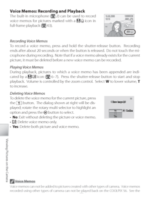 Page 5646
Viewing Pictures on the Camera
Voice Memos: Recording and Playback
The built-in microphone ( 2) can be used to record 
v oice memos for pictures marked with a 
 icon in 
full-frame playback (
 43).
Recording Voice Memos
To  record a voice memo, press and hold the shutter-release button.  Recording 
ends after about 20 seconds or when the button is released.  Do not touch the mi-
crophone during recording.  Note that if a voice memo already exists for the current 
picture, it must be deleted before a...