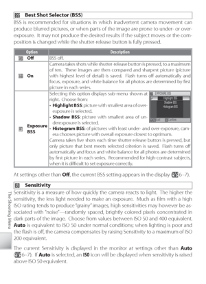 Page 8878
The Shooting Menu
  Best Shot Selector (BSS)
BSS is recommended for situations in which inadvertent camera movement can 
produce blurred pictures, or when parts of the image are prone to under- or over-
exposure.  It may not produce the desired results if the subject moves or the com-
position is changed while the shutter-release button is fully pressed.
O ption Description
Oﬀ   BSS oﬀ .
On Camera takes shots while shutter-release button is pressed, to a maximum 
of ten.  These images are then...