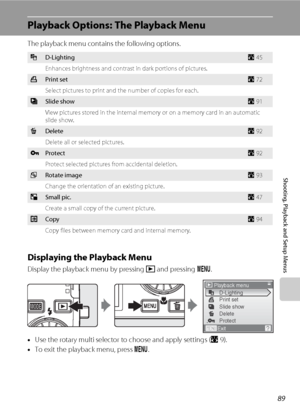 Page 10189
Shooting, Playback and Setup Menus
Playback Options: The Playback Menu
The playback menu contains the following options.
Displaying the Playback Menu
Display the playback menu by pressing c and pressing d.
•Use the rotary multi selector to choose and apply settings (A9).
•To exit the playback menu, press d.
ID-LightingA45
Enhances brightness and contrast in dark portions of pictures.
aPrint setA72
Select pictures to print and the number of copies for each.
bSlide showA91
View pictures stored in the...