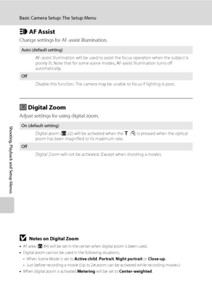 Page 116104
Basic Camera Setup: The Setup Menu
Shooting, Playback and Setup Menus
h AF Assist
Change settings for AF-assist illumination.
u Digital Zoom
Adjust settings for using digital zoom.
BNotes on Digital Zoom
•AF area (A84) will be set in the center when digital zoom is been used.
•Digital zoom cannot be used in the following situations.
-When Scene Mode is set to Active child, Portrait, Night portrait or Close-up.
-Just before recording a movie (Up to 2
× zoom can be activated while recording movies.)...