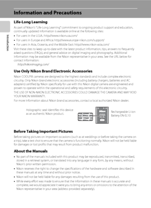 Page 142
Introduction
Information and Precautions
Life-Long Learning
As part of Nikon’s “Life-Long Learning” commitment to ongoing product support and education, 
continually updated information is available online at the following sites:
•For users in the U.S.A.: http://www.nikonusa.com/
•For users in Europe and Africa: http://www.europe-nikon.com/support/
•For users in Asia, Oceania, and the Middle East: http://www.nikon-asia.com/
Visit these sites to keep up-to-date with the latest product information, tips,...