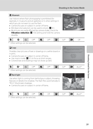 Page 5139
Shooting in the Scene Mode
Shooting Suited for the Scene
.
* Other settings can be selected.
* Other settings can be selected.
* Other settings can be selected.
l Museum
Use indoors where flash photography is prohibited (for 
example, in museums and art galleries) or in other settings in 
which you do not want to use the flash. 
•Camera focuses on subject in center of frame.
•BSS (best shot selector) can be used to shoot. (A81)
•As pictures are easily affected by camera shake, check the 
Vibration...
