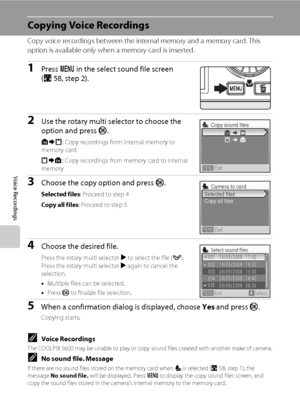 Page 7260
Voice Recordings
Copying Voice Recordings
Copy voice recordings between the internal memory and a memory card. This 
option is available only when a memory card is inserted.
1Press d in the select sound file screen 
(A58, step 2).
2Use the rotary multi selector to choose the 
option and press k.
q: Copy recordings from internal memory to 
memory card
r: Copy recordings from memory card to internal 
memory
3Choose the copy option and press k.
Selected files: Proceed to step 4
Copy all files: Proceed to...