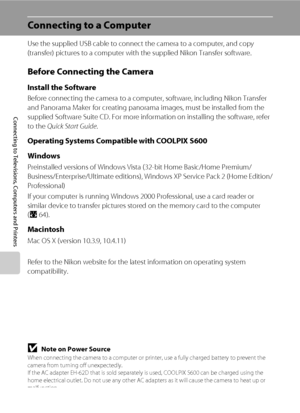 Page 7462
Connecting to Televisions, Computers and Printers
Connecting to a Computer
Use the supplied USB cable to connect the camera to a computer, and copy 
(transfer) pictures to a computer with the supplied Nikon Transfer software.
Before Connecting the Camera
Install the Software
Before connecting the camera to a computer, software, including Nikon Transfer 
and Panorama Maker for creating panorama images, must be installed from the 
supplied Software Suite CD. For more information on installing the...