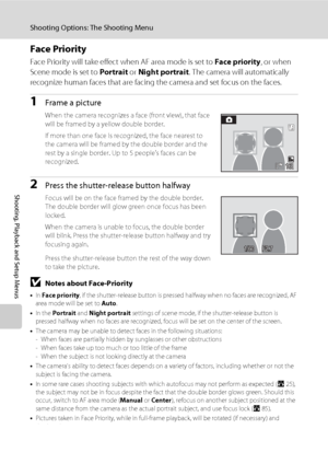 Page 9886
Shooting Options: The Shooting Menu
Shooting, Playback and Setup Menus
Face Priority
Face Priority will take effect when AF area mode is set to Face priority, or when 
Scene mode is set to Portrait or Night portrait. The camera will automatically 
recognize human faces that are facing the camera and set focus on the faces.
1Frame a picture
When the camera recognizes a face (front view), that face 
will be framed by a yellow double border. 
If more than one face is recognized, the face nearest to 
the...