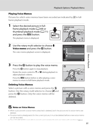 Page 10391
Playback Options: Playback Menu
More on Playback
Playing Voice Memos
Pictures for which voice memos have been recorded are indicated by p in full-
frame playback mode.
1Select the desired picture in full-
frame playback mode (A69) or 
thumbnail playback mode (A71) 
and press the d button.
The playback menu is displayed.
2Use the rotary multi selector to choose E 
Voice memo and press the k button.
The voice memo playback screen is displayed.
3Press the k button to play the voice memo.
Press the k...