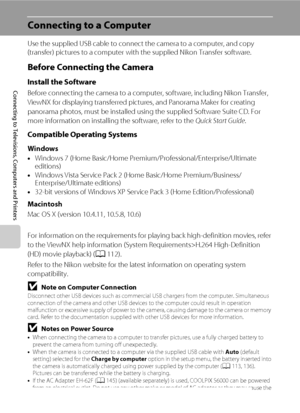 Page 120108
Connecting to Televisions, Computers and Printers
Connecting to a Computer
Use the supplied USB cable to connect the camera to a computer, and copy 
(transfer) pictures to a computer with the supplied Nikon Transfer software.
Before Connecting the Camera
Install the Software
Before connecting the camera to a computer, software, including Nikon Transfer, 
ViewNX for displaying transferred pictures, and Panorama Maker for creating 
panorama photos, must be installed using the supplied Software Suite...