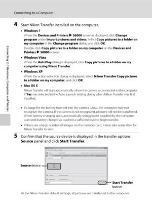 Page 122110
Connecting to a Computer
Connecting to Televisions, Computers and Printers
4Start Nikon Transfer installed on the computer.
•Windows 7
When the Devices and Printers K S6000 screen is displayed, click Change 
program under Import pictures and videos. Select Copy pictures to a folder on 
my computer in the Change program dialog and click OK.
Double-click Copy pictures to a folder on my computer on the Devices and 
Printers K S6000 screen.
•Windows Vista
When the AutoPlay dialog is displayed, click Copy...