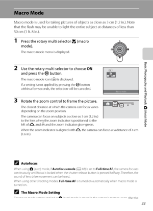 Page 4533
Basic Photography and Playback: A (Auto) Mode
Macro Mode
Macro mode is used for taking pictures of objects as close as 3 cm (1.2 in.). Note 
that the flash may be unable to light the entire subject at distances of less than 
50 cm (1 ft. 8 in.).
1Press the rotary multi selector p (macro 
mode).
The macro mode menu is displayed.
2Use the rotary multi selector to choose ON 
and press the k button.
The macro mode icon (F) is displayed.
If a setting is not applied by pressing the k button 
within a few...