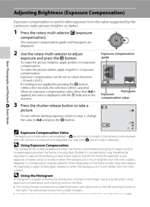 Page 4634
Basic Photography and Playback: A (Auto) Mode
Adjusting Brightness (Exposure Compensation)
Exposure compensation is used to alter exposure from the value suggested by the 
camera to make pictures brighter or darker.
1Press the rotary multi selector o (exposure 
compensation).
The exposure compensation guide and histogram are 
displayed.
2Use the rotary multi selector to adjust 
exposure and press the k button.
To make the picture brighter, apply positive (+) exposure 
compensation.
To make the picture...
