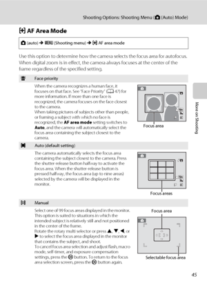 Page 5745
Shooting Options: Shooting Menu (A (Auto) Mode)
More on Shooting
G AF Area Mode
Use this option to determine how the camera selects the focus area for autofocus. 
When digital zoom is in effect, the camera always focuses at the center of the 
frame regardless of the specified setting.
A (auto) M d (Shooting menu) M G AF area mode
aFace priority
When the camera recognizes a human face, it 
focuses on that face. See “Face Priority” (A47) for 
more information. If more than one face is 
recognized, the...