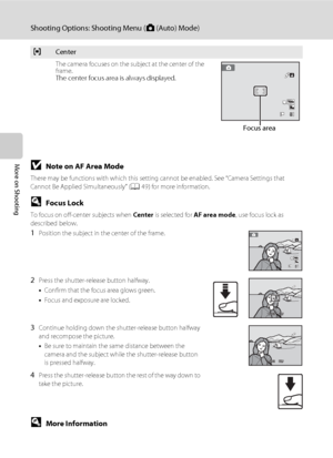 Page 5846
Shooting Options: Shooting Menu (A (Auto) Mode)
More on ShootingBNote on AF Area Mode
There may be functions with which this setting cannot be enabled. See “Camera Settings that 
Cannot Be Applied Simultaneously” (A49) for more information.
DFocus Lock
To focus on off-center subjects when Center is selected for AF area mode, use focus lock as 
described below.
1Position the subject in the center of the frame.
2Press the shutter-release button halfway.
•Confirm that the focus area glows green.
•Focus...