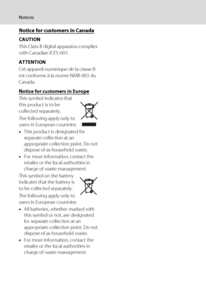 Page 8vi
Notices
Notice for customers in Canada
CAUTION
This Class B digital apparatus complies 
with Canadian ICES-003.
ATTENTION
Cet appareil numérique de la classe B 
est conforme à la norme NMB-003 du 
Canada.
Notice for customers in Europe
This symbol indicates that 
this product is to be 
collected separately.
The following apply only to 
users in European countries:
•This product is designated for 
separate collection at an 
appropriate collection point. Do not 
dispose of as household waste.
•For more...