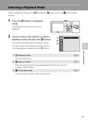 Page 8775
More on Playback
Selecting a Playback Mode
Select a playback mode from c (playback), F (auto sort), and C (list by date) 
modes.
1Press the c button in playback 
mode.
The playback-mode selection menu is 
displayed.
2Use the rotary multi selector to select a 
playback mode and press the k button.
The camera enters the selected playback mode.
To return to the current playback mode without 
switching playback modes, press the c button.
1c Playback modeA69
Play back all pictures.
2F Auto sort modeA76...