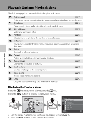 Page 9482
More on Playback
Playback Options: Playback Menu
The following options are available in the playback menu.
Displaying the Playback Menu
Press the c button to enter playback mode (A69).
Press the d button to display the playback menu.
•Use the rotary multi selector to choose and apply settings (A9).
•Press the d button to exit the playback menu.
kQuick retouchA95
Easily create retouched copies in which contrast and saturation have been enhanced. 
ID-LightingA96
Enhances brightness and contrast in dark...