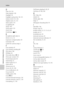 Page 174162
Index
Technical Notes and Index
D
Date 18, 124
Date imprint 128
Daylight 39
Daylight saving time 18, 125
Delete 28, 87, 91, 105
Digital zoom 25, 131
Direct print 114
D-Lighting 96
DPOF 160
DPOF print 119
DSCN 146
Dusk/dawn i 56
E
EH-68P/EH-68P (AR) 14
EN-EL12 12, 14
Exposure compensation 34
Extension 146
Eyelet for camera strap 5
F
Face priority 45
Face priority tracking 68
File name 146
Fill flash 30
Fireworks show m 59
Firmware version 141
Fixed range auto 43
Flash lamp 31
Flash mode 30, 31
Flash...