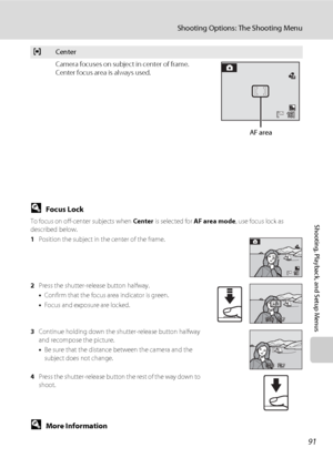 Page 10391
Shooting Options: The Shooting Menu
Shooting, Playback, and Setup Menus
DFocus Lock
To focus on off-center subjects when Center is selected for AF area mode, use focus lock as 
described below.
1Position the subject in the center of the frame.
2Press the shutter-release button halfway.
•Confirm that the focus area indicator is green.
•Focus and exposure are locked.
3Continue holding down the shutter-release button halfway 
and recompose the picture.
•Be sure that the distance between the camera and...