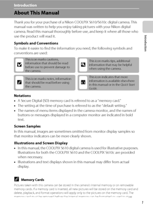 Page 131
Introduction
Introduction
About This Manual
Thank you for your purchase of a Nikon COOLPIX S610/S610c digital camera. This 
manual was written to help you enjoy taking pictures with your Nikon digital 
camera. Read this manual thoroughly before use, and keep it where all those who 
use the product will read it.
Symbols and Conventions
To make it easier to find the information you need, the following symbols and 
conventions are used:
Notations
•A Secure Digital (SD) memory card is referred to as a...