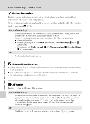 Page 122110
Basic Camera Setup: The Setup Menu
Shooting, Playback, and Setup Menus
U Motion Detection
Enable motion detection to reduce the effects of camera shake and subject 
movement when shooting still pictures.
When motion detection is enabled, the current setting is displayed in the monitor
during shooting (A6, 23).
BNotes on Motion Detection
•Motion detection may be unable to completely reduce the camera shake and subject movement 
in some situations.
•Motion detection may not function if the subject...