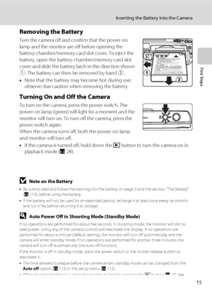 Page 27
15
Inserting the Battery into the Camera
First Steps
Removing the Battery
Turn the camera off and confirm that the power-on 
lamp and the monitor are off before opening the 
battery-chamber/memory card  slot cover. To eject the 
battery, open the battery-chamber/memory card slot 
cover and slide the battery latch in the direction shown 
1 . The battery can then be removed by hand  2. 
• Note that the battery may become hot during use; 
observe due caution when removing the battery.
Turning On and Off...