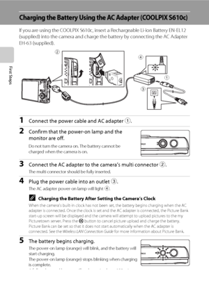 Page 2816
First Steps
Charging the Battery Using the AC Adapter (COOLPIX S610c)
If you are using the COOLPIX S610c, insert a Rechargeable Li-ion Battery EN-EL12 
(supplied) into the camera and charge the battery by connecting the AC Adapter 
EH-63 (supplied).
1Connect the power cable and AC adapter 1.
2Confirm that the power-on lamp and the 
monitor are off. 
Do not turn the camera on. The battery cannot be 
charged when the camera is on.
3Connect the AC adapter to the camera’s multi connector 2.
The multi...