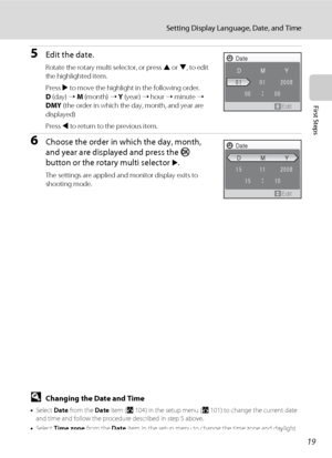 Page 3119
Setting Display Language, Date, and Time
First Steps
5Edit the date.
Rotate the rotary multi selector, or press H or I, to edit 
the highlighted item.
Press 
K to move the highlight in the following order. 
D (day) ➝ M (month) ➝ Y (year) ➝ hour ➝ minute ➝ 
DMY (the order in which the day, month, and year are 
displayed)
Press 
J to return to the previous item.
6Choose the order in which the day, month, 
and year are displayed and press the k 
button or the rotary multi selector 
K.
The settings are...