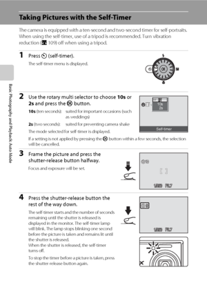 Page 4432
Basic Photography and Playback: Auto Mode
Taking Pictures with the Self-Timer
The camera is equipped with a ten-second and two-second timer for self-portraits. 
When using the self-timer, use of a tripod is recommended. Turn vibration 
reduction (A109) off when using a tripod.
1Press n (self-timer).
The self-timer menu is displayed.
2Use the rotary multi selector to choose 10s or 
2s and press the k button.
10s (ten seconds): suited for important occasions (such 
as weddings)
2s (two seconds): suited...