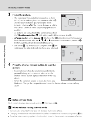 Page 5442
Shooting in Scene Mode
Shooting Suited for the Scene
3Frame the picture.
•The camera can focus at distances as close as 3 cm 
(1.2 in.) at the wide-angle zoom position at which F 
and the zoom indicator glow green (the zoom 
indicator is before G). The closest distance at which 
the camera can focus varies depending upon zoom 
position.
•As pictures are easily affected by camera shake, check 
the Vibration reduction (A109) setting and hold the camera steadily.
•AF area mode is set to Manual (A90)....