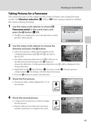 Page 5543
Shooting in Scene Mode
Shooting Suited for the Scene
Taking Pictures for a Panorama
The camera focuses on the subject in the center of frame. Use a tripod for best 
results. Set Vibration reduction (A109) to Off when using a tripod to stabilize 
the camera during shooting.
1Use the rotary multi selector to choose p 
Panorama assist in the scene menu and 
press the 
k button (A35).
•The (I) icon is displayed to show the direction in which 
pictures will be joined.
2Use the rotary multi selector to...