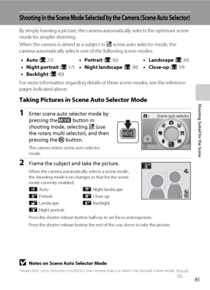 Page 5745
Shooting Suited for the Scene
Shooting in the Scene Mode Selected by the Camera (Scene Auto Selector) 
By simply framing a picture, the camera automatically selects the optimum scene 
mode for simpler shooting.
When the camera is aimed at a subject in x scene auto selector mode, the 
camera automatically selects one of the following scene modes:
For more information regarding details of these scene modes, see the reference 
pages indicated above.
Taking Pictures in Scene Auto Selector Mode 
1Enter...