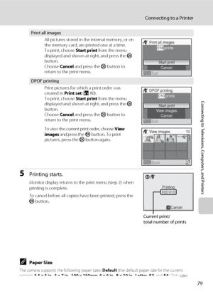 Page 9179
Connecting to a Printer
Connecting to Televisions, Computers, and Printers
5Printing starts.
Monitor display returns to the print menu (step 2) when 
printing is complete.
To cancel before all copies have been printed, press the 
k button.
CPaper Size
The camera supports the following paper sizes: Default (the default paper size for the current 
printer), 3.5 × 5 in., 5 × 7 in., 100 × 150mm, 4 × 6 in., 8 × 10 in., Letter, A3, and A4. Only sizes 
supported by the current printer will be displayed....