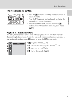 Page 21
9
Basic Operations
Introduction
The c (playback) Button
Playback-mode Selection MenuThe rotary multi selector can be used  in the playback-mode selection menu to 
change the playback mode. To exit the playback-mode selection menu, choose a 
playback mode and press the  k button or press the  c button again.
•
Press the  c button in shooting mode to change to 
playback mode.
• Press the  c button in playback mode to display the 
playback-mode selection menu.
• When the camera is off, holding down the  c...