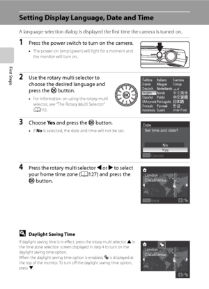 Page 30
18
First Steps
Setting Display Language, Date and Time
A language-selection dialog is displayed the first time the camera is turned on.
1Press the power switch to turn on the camera.
•The power-on lamp (green) will light for a moment and 
the monitor will turn on.
2Use the rotary multi selector to 
choose the desired language and 
press the  k button.
•For information on using the rotary multi 
selector, see “The Rotary Multi Selector” 
(A 10).
3Choose  Ye s and press the  k button.
•If No  is selected,...