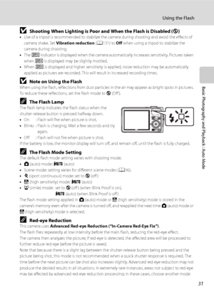 Page 43
31
Using the Flash
Basic Photography and Playback : Auto Mode
BShooting When Lighting is Poor and When the Flash is Disabled (W)•Use of a tripod is recommended to stabilize the camera during shooting and avoid the effects of 
camera shake. Set  Vibration reduction  (A 131) to  Off when using a tripod to stabilize the 
camera during shooting.
• The  E  indicator is displayed when the camera automa tically increases sensitivity. Pictures taken 
when  E is displayed may be slightly mottled.
• When  E is...