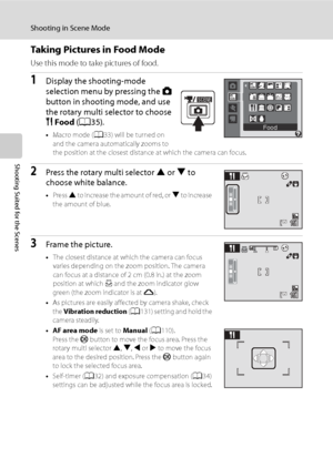 Page 56
44
Shooting in Scene Mode
Shooting Suited for the Scenes
Taking Pictures in Food Mode
Use this mode to take pictures of food.
1Display the shooting-mode 
selection menu by pressing the A 
button in shooting mode, and use 
the rotary multi selector to choose 
u Food  (A 35).
•Macro mode ( A33) will be turned on 
and the camera automatically zooms to 
the position at the closest distance at which the camera can focus.
2Press the rotary multi selector  H or  I to 
choose white balance.
• Press  H to...