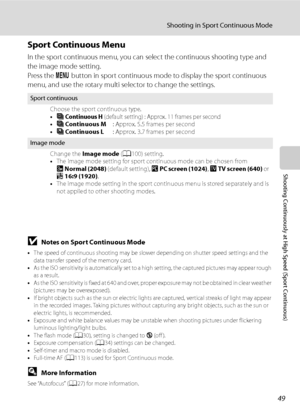 Page 61
49
Shooting in Sport Continuous Mode
Shooting Continuously at High Speed (Sport Continuous)
Sport Continuous Menu
In the sport continuous menu, you can select the continuous shooting type and 
the image mode setting.
Press the d button in sport continuous mode to display the sport continuous 
menu, and use the rotary multi selector to change the settings.
BNotes on Sport Continuous Mode
• The speed of continuous shooting may be slower depending on shutter speed settings and the 
data transfer speed of...