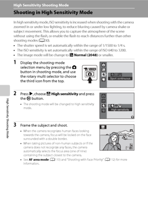 Page 62
50
High Sensitivity Shooting Mode
High Sensitivity Shooting Mode
Shooting in High Sensitivity Mode
In high sensitivity mode, ISO sensitivity is increased when shooting with the camera 
zoomed in or under low lighting, to reduce blurring caused by camera shake or 
subject movement. This allows you to capture the atmosphere of the scene 
without using the flash, or enable the flash to reach distances further than other 
shooting modes (A30).
• The shutter speed is set automatically within the range of...