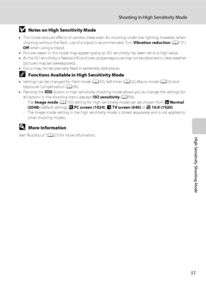 Page 63
51
Shooting in High Sensitivity Mode
High Sensitivity Shooting Mode
BNotes on High Sensitivity Mode
•This mode reduces effects of camera shake even for shooting under low lighting; however, when 
shooting without the flash, use of a tripod is recommended. Turn  Vibration reduction (A 131) 
Off  when using a tripod.
• Pictures taken in this mode may appear grainy as ISO sensitivity has been set to a high value.
• As the ISO sensitivity is fixed at 640 and over, proper exposure may not be obtained in...