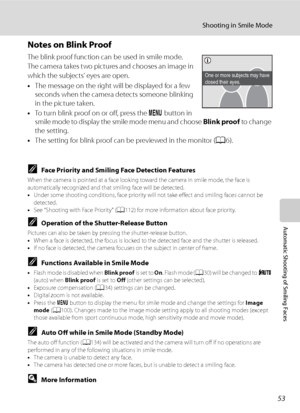 Page 65
53
Shooting in Smile Mode
Automatic Shooting of Smiling Faces
Notes on Blink Proof
The blink proof function can be used in smile mode. 
The camera takes two pictures and chooses an image in 
which the subjects’ eyes are open.
•The message on the right will be displayed for a few 
seconds when the camera detects someone blinking 
in the picture taken.
• To turn blink proof on or off, press the  d button in 
smile mode to display the smile mode menu and choose  Blink proof to change 
the setting.
• The...