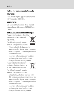 Page 8
vi
Notices
Notice for customers in Canada
CAUTION
This Class B digital apparatus complies 
with Canadian ICES-003.
ATTENTION
Cet appareil numérique de la classe B 
est conforme à la norme NMB-003 du 
Canada.
Notice for customers in Europe
This symbol indicates that this 
product is to be collected 
separately.
The following apply only to 
users in European countries:
•This product is designated for 
separate collection at an appropriate 
collection point. Do not dispose of as 
household waste.
• For...