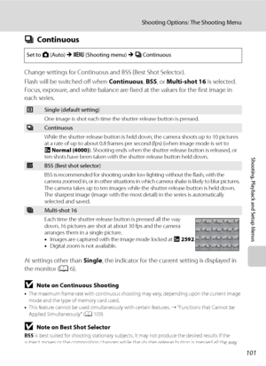 Page 113101
Shooting Options: The Shooting Menu
Shooting, Playback and Setup Menus
CContinuous
Change settings for Continuous and BSS (Best Shot Selector).
Flash will be switched off when Continuous, BSS, or Multi-shot 16 is selected. 
Focus, exposure, and white balance are fixed at the values for the first image in 
each series.
At settings other than Single, the indicator for the current setting is displayed in 
the monitor (A6).
BNote on Continuous Shooting
•The maximum frame rate with continuous shooting may...