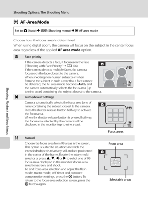 Page 116104
Shooting Options: The Shooting Menu
Shooting, Playback and Setup Menus
GAF-Area Mode
Choose how the focus area is determined.
When using digital zoom, the camera will focus on the subject in the center focus 
area regardless of the applied AF area mode option.
Set to A (Auto) M d (Shooting menu) M GAF area mode
aFace priority
If the camera detects a face, it focuses on the face 
(“Shooting with Face Priority” ➝ A106).
If the camera detects multiple faces, the camera 
focuses on the face closest to...