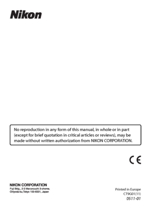 Page 176Printed in Europe
CT9G01(11)
6MM70511-01
No reproduction in any form of this manual, in whole or in part 
(except for brief quotation in critical articles or reviews), may be 
made without written authorization from NIKON CORPORATION.
Downloaded From camera-usermanual.com Nikon Manuals 