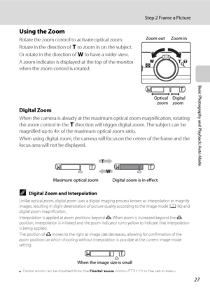 Page 3927
Step 2 Frame a Picture
Basic Photography and Playback: Auto Mode
Using the Zoom
Rotate the zoom control to activate optical zoom.
Rotate in the direction of g to zoom in on the subject.
Or rotate in the direction of f to have a wider view.
A zoom indicator is displayed at the top of the monitor 
when the zoom control is rotated.
Digital Zoom
When the camera is already at the maximum optical zoom magnification, rotating 
the zoom control in the g direction will trigger digital zoom. The subject can be...