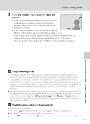 Page 6755
Subject Tracking Mode
Focusing on a Moving Subject in Subject Tracking Mode
3Press the shutter-release button to take the 
picture.
•If the camera focuses on the focus area framed by the 
double border when the shutter-release button is 
pressed halfway, the double border turns green and 
the focus is locked.
•If the camera is unable to focus, the double border will 
blink. Press the shutter-release button halfway again to focus.
•If the shutter-release button is pressed halfway while the double...