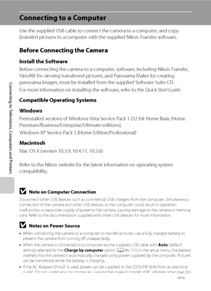 Page 9280
Connecting to Televisions, Computers and Printers
Connecting to a Computer
Use the supplied USB cable to connect the camera to a computer, and copy 
(transfer) pictures to a computer with the supplied Nikon Transfer software.
Before Connecting the Camera
Install the Software
Before connecting the camera to a computer, software, including Nikon Transfer, 
ViewNX for viewing transferred pictures, and Panorama Maker for creating 
panorama images, must be installed from the supplied Software Suite CD.
For...