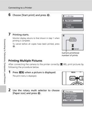 Page 10490
Connecting to a Printer
Connecting to Televisions, Computers, and Printers
6Choose [Start print] and press d.
7Printing starts.
Monitor display returns to that shown in step 1 when
printing is complete.
To cancel before all copies have been printed, press
d.
Printing Multiple Pictures
After connecting the camera to the printer correctly (c88), print pictures by
following the procedure below.
1Press m when a picture is displayed.
The print menu is displayed.
2Use the rotary multi selector to choose...