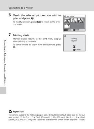 Page 10692
Connecting to a Printer
Connecting to Televisions, Computers, and Printers
6Check the selected pictures you wish to
print and press d.
To modify selection, press m to return to the previ-
ous screen. 
7Printing starts.
Monitor display returns to the print menu (step 2)
when printing is complete.
To cancel before all copies have been printed, press
d.
jPaper Size
The camera supports the following paper sizes: [Default] (the default paper size for the cur-
rent printer), [3.5 × 5 in.], [5 × 7 in.],...